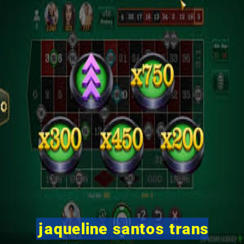 jaqueline santos trans